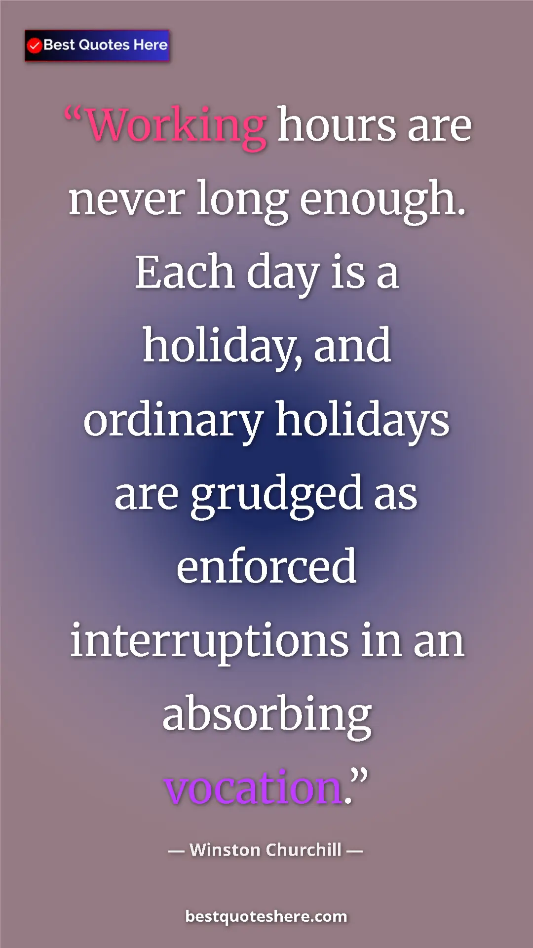 Winston Churchill Quote Card: "Working hours are never long enough. Each day is a holiday, " Pinterest quote poster by Winston Churchill: "Working hours are never long enough. Each day is a holiday, "