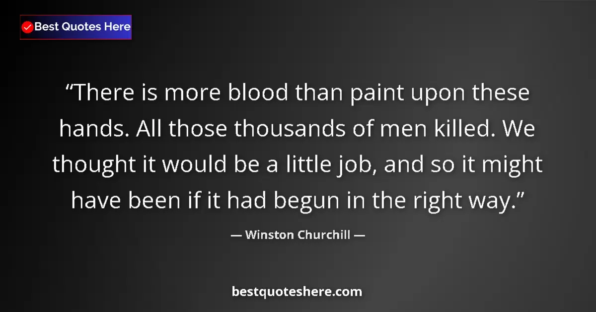 Quote by Winston Churchill: There is more blood than paint upon these hands. All those thousands of men killed. We thought it wo...