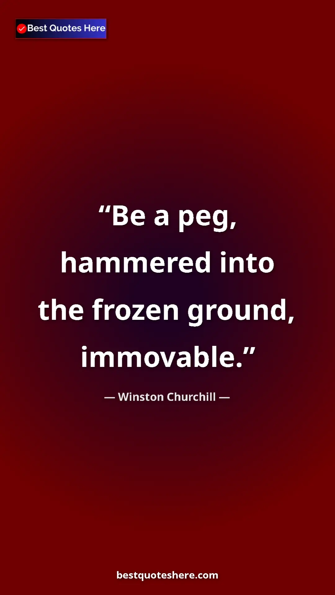 Pinterest quote poster by Winston Churchill: "Be a peg, hammered into the frozen ground, immovable."