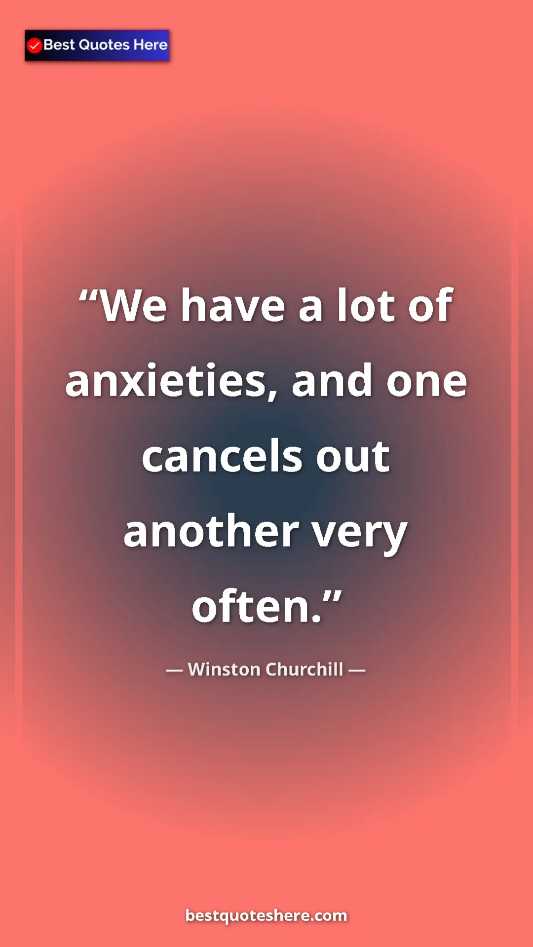 Winston Churchill Quote Card: "We have a lot of anxieties, and one cancels out another..." Pinterest quote poster by Winston Churchill: "We have a lot of anxieties, and one cancels out another..."