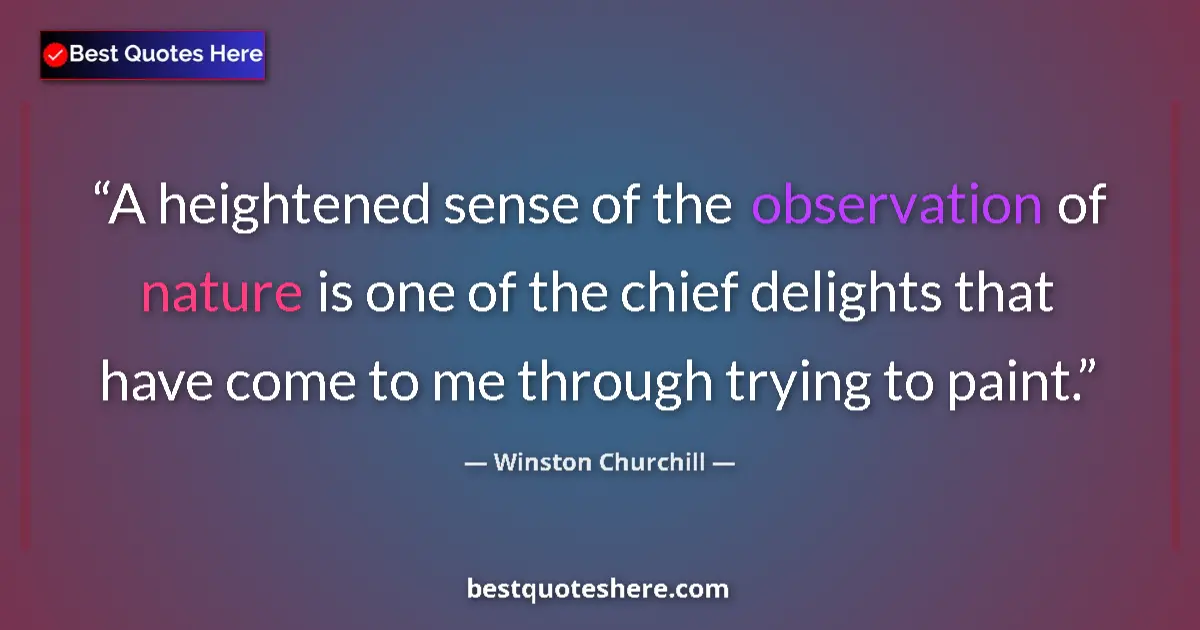Quote by Winston Churchill: A heightened sense of the observation of nature is one of the chief delights that have come to me th...