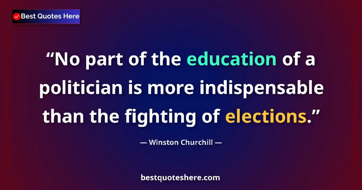 Quote by Winston Churchill: No part of the education of a politician is more indispensable than the fighting of elections....