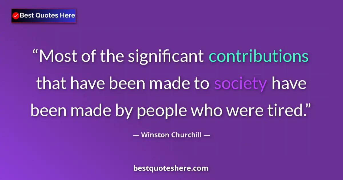 Quote by Winston Churchill: Most of the significant contributions that have been made to society have been made by people who we...