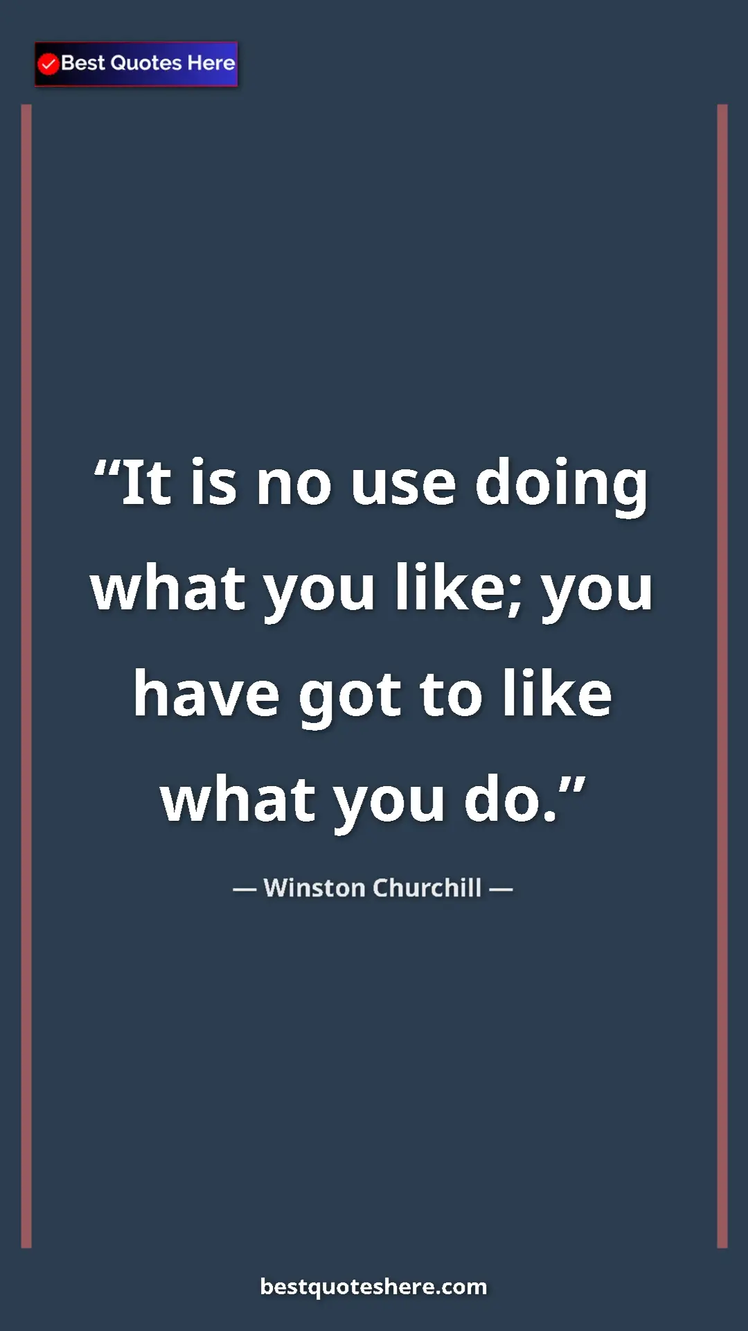 Winston Churchill Quote Card: "It is no use doing what you like; you have got to like what..." Pinterest quote poster by Winston Churchill: "It is no use doing what you like; you have got to like what..."