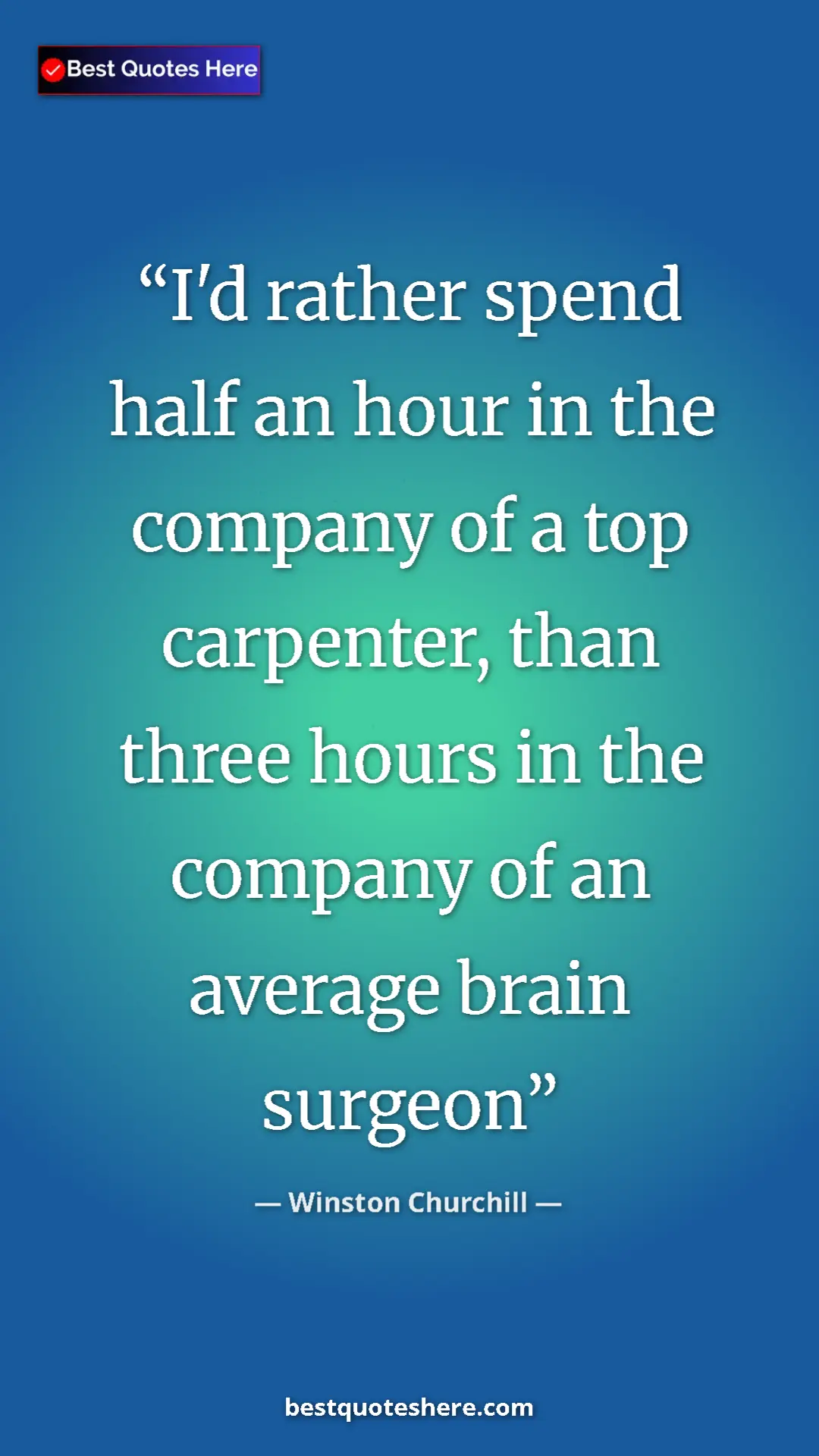 Winston Churchill Quote Card: "I'd rather spend half an hour in the company of a top..." Pinterest quote poster by Winston Churchill: "I'd rather spend half an hour in the company of a top..."