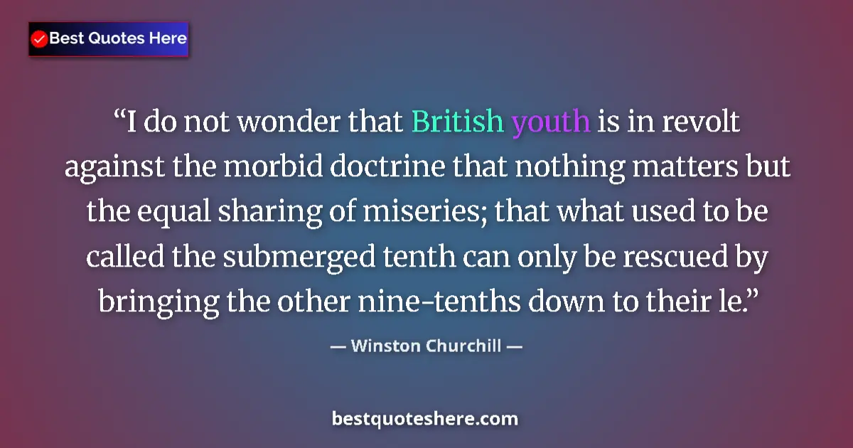 Image for the quote by Winston Churchill: I do not wonder that British youth is in revolt against the morbid doctrine that nothing matters but...