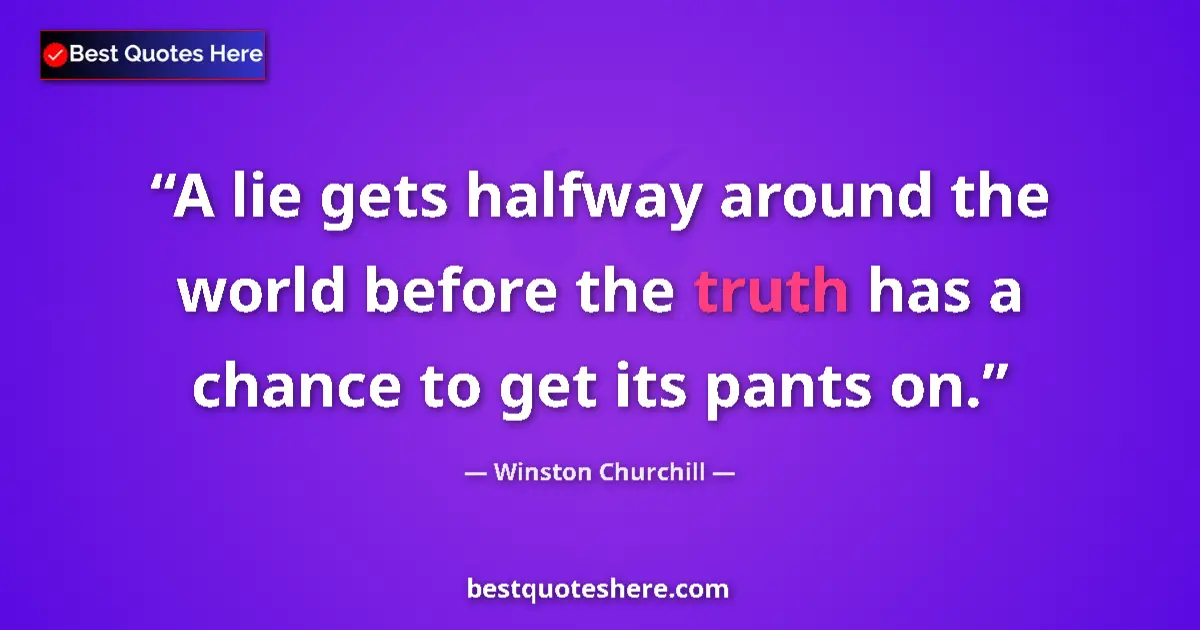 Quote by Winston Churchill: A lie gets halfway around the world before the truth has a chance to get its pants on....