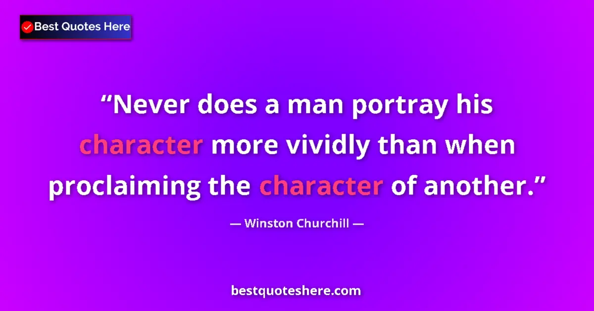Quote by Winston Churchill: Never does a man portray his character more vividly than when proclaiming the character of another....