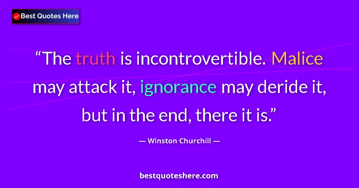 Quote by Winston Churchill: The truth is incontrovertible. Malice may attack it, ignorance may deride it, but in the end, there ...