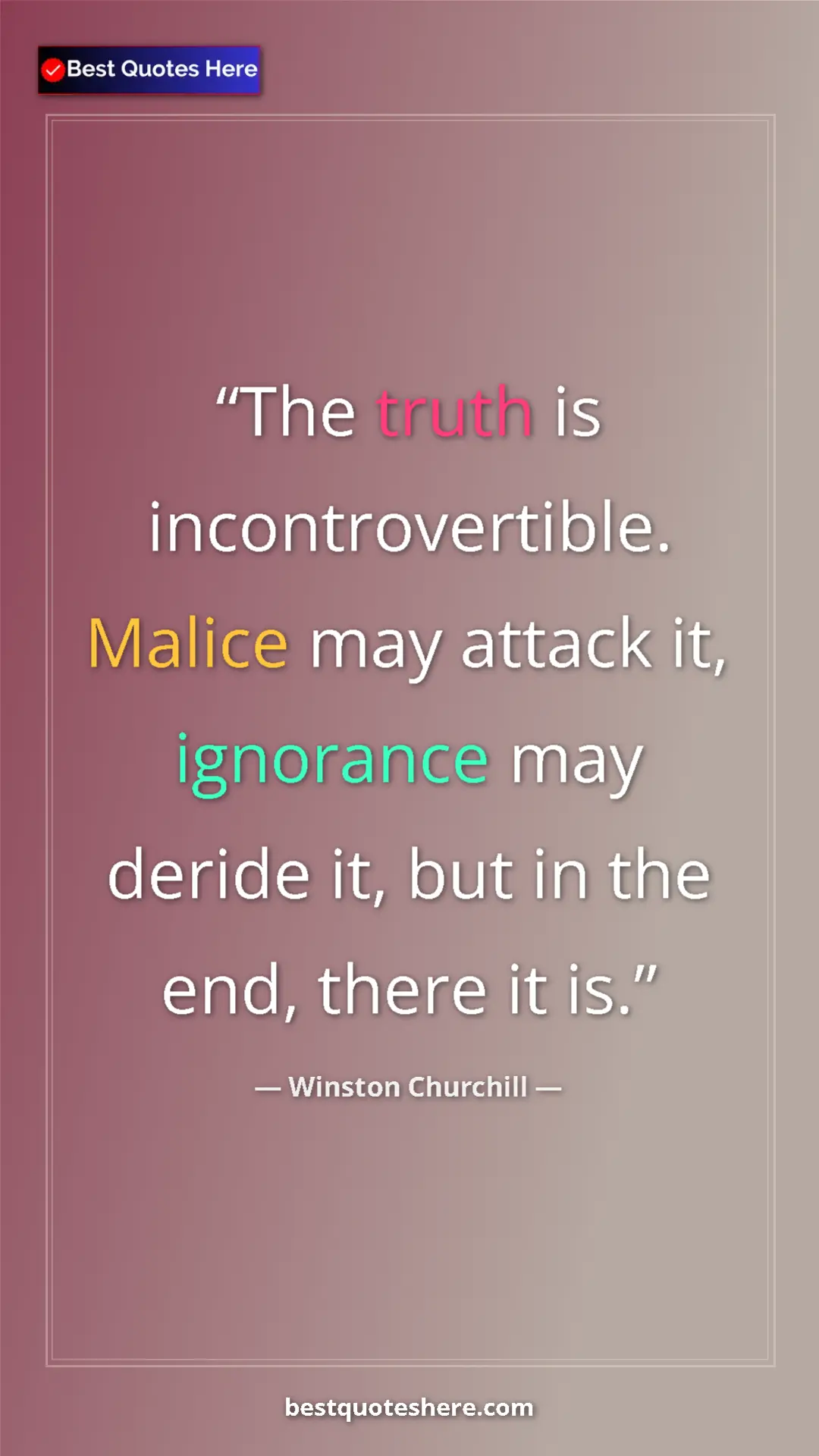Winston Churchill Quote Card: "The truth is incontrovertible. Malice may attack it,..." Pinterest quote poster by Winston Churchill: "The truth is incontrovertible. Malice may attack it,..."