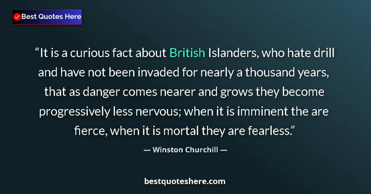 Quote by Winston Churchill: It is a curious fact about British Islanders, who hate drill and have not been invaded for nearly a ...