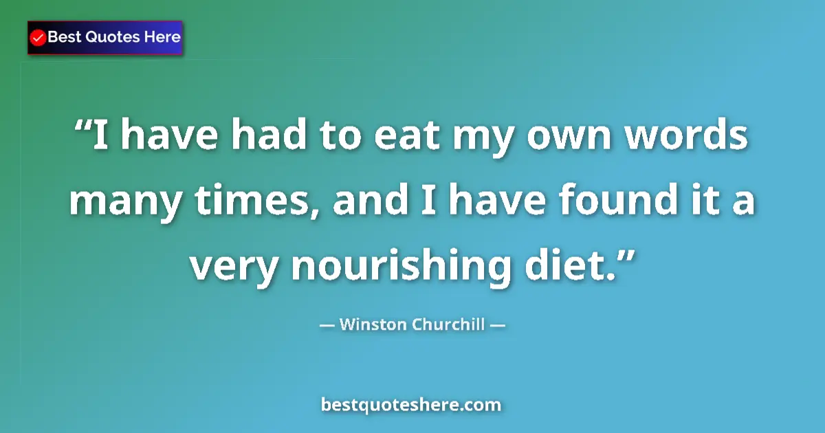 Image for the quote by Winston Churchill: I have had to eat my own words many times, and I have found it a very nourishing diet....