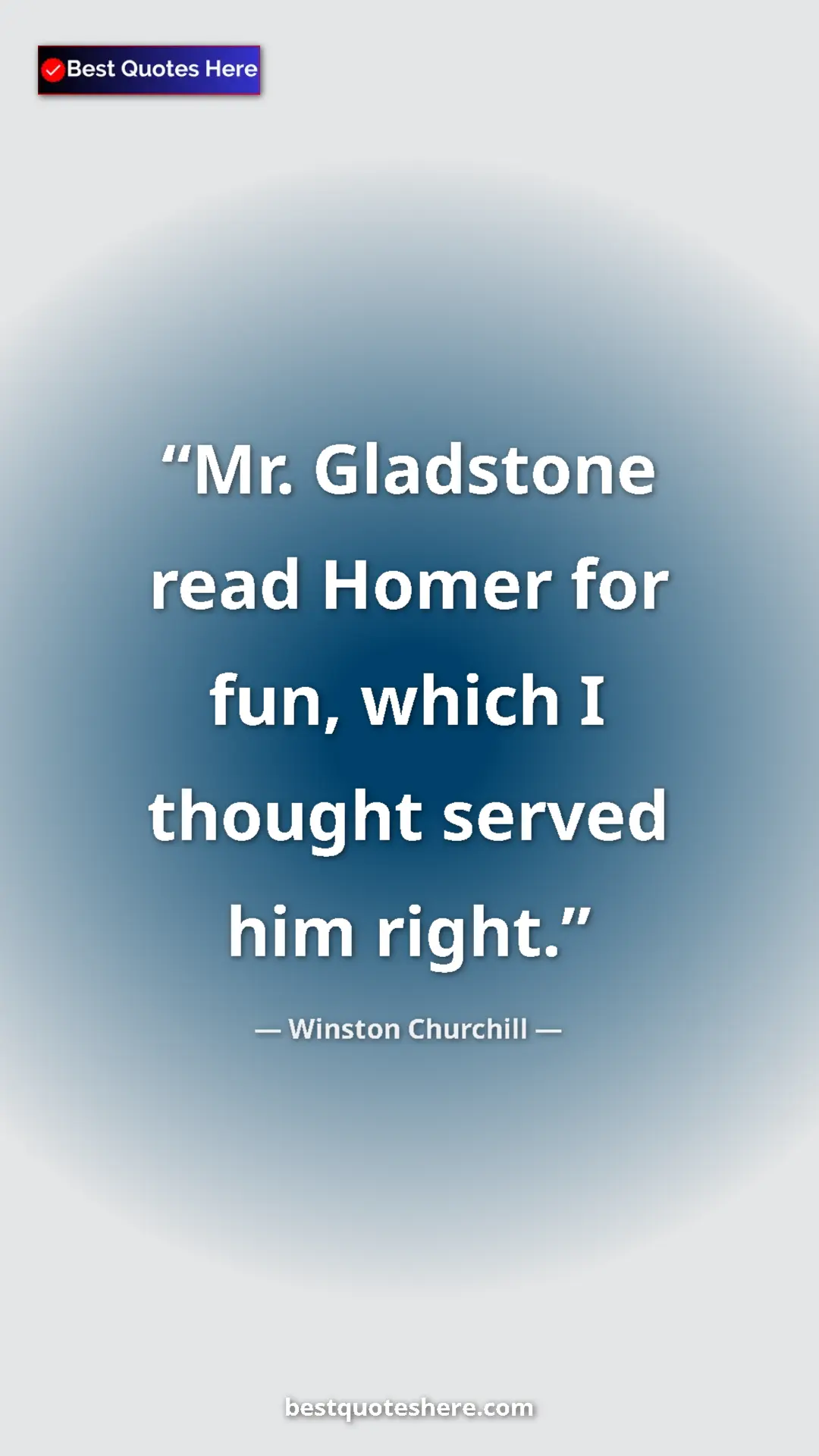 Winston Churchill Quote Card: "Mr. Gladstone read Homer for fun, which I thought served..." Pinterest quote poster by Winston Churchill: "Mr. Gladstone read Homer for fun, which I thought served..."