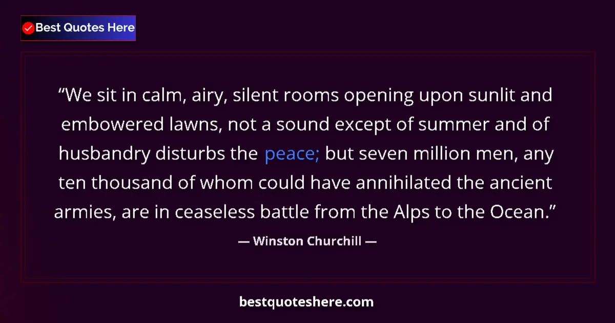 Quote by Winston Churchill: We sit in calm, airy, silent rooms opening upon sunlit and embowered lawns, not a sound except of su...
