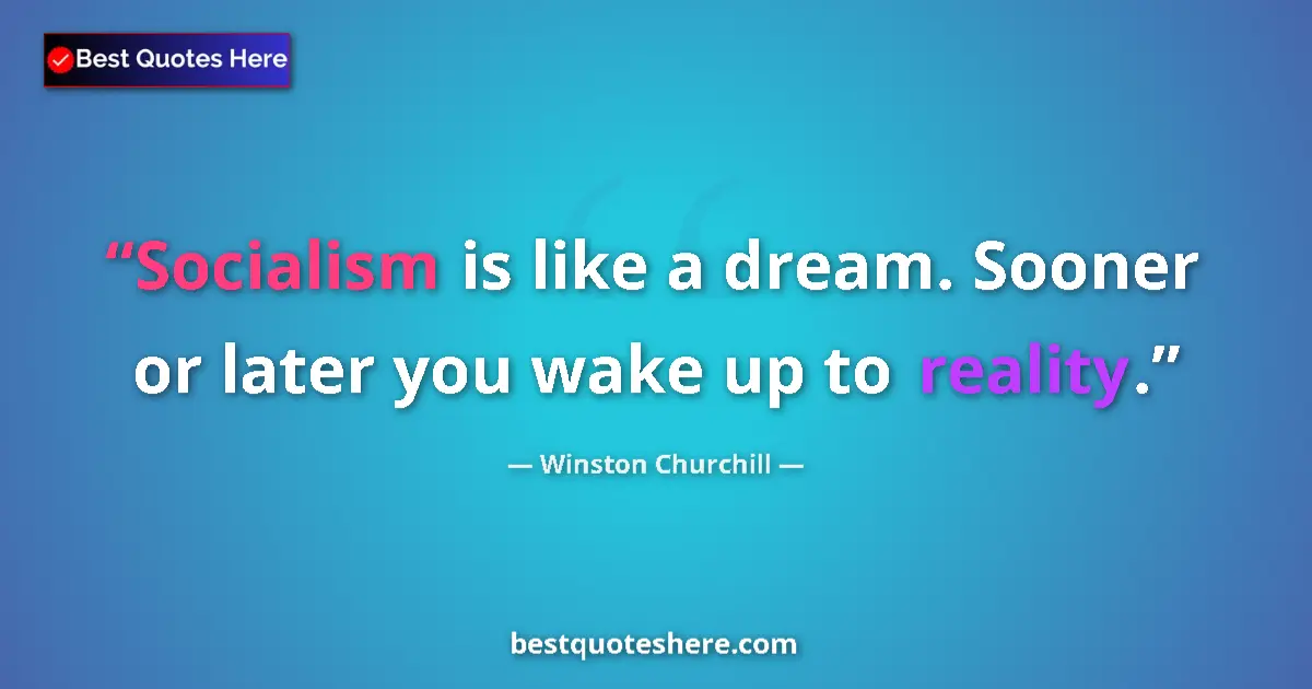 Quote by Winston Churchill: Socialism is like a dream. Sooner or later you wake up to reality....