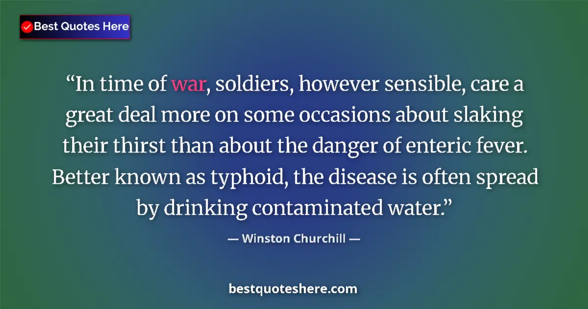 Quote by Winston Churchill: In time of war, soldiers, however sensible, care a great deal more on some occasions about slaking t...