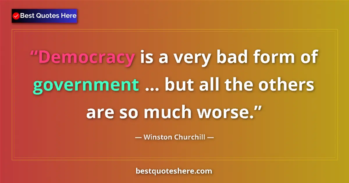 Quote by Winston Churchill: Democracy is a very bad form of government ... but all the others are so much worse....