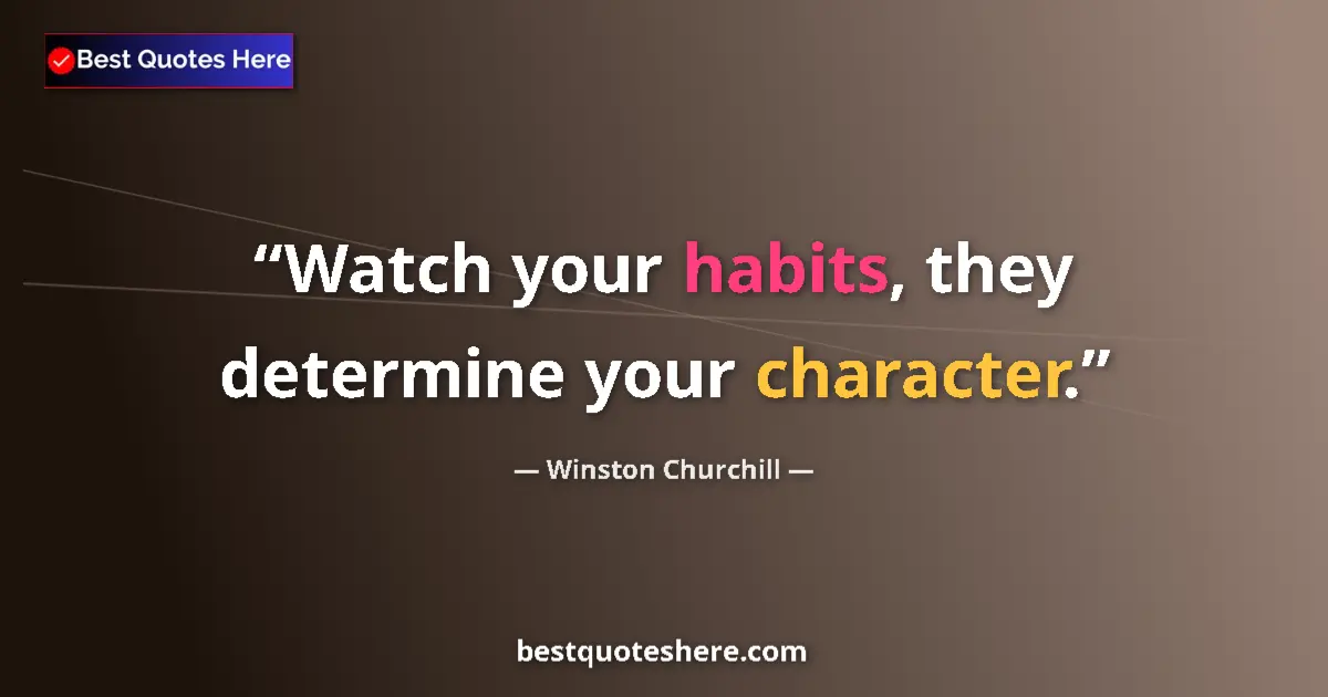 Quote by Winston Churchill: Watch your habits, they determine your character....