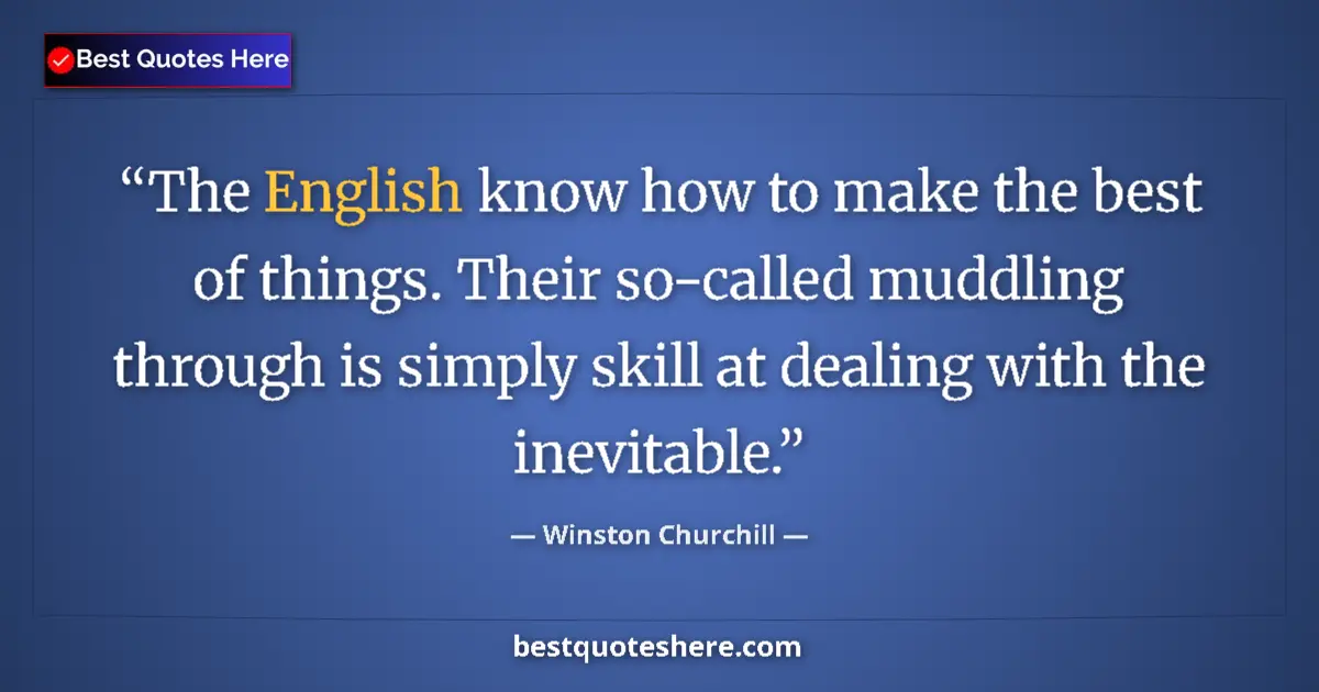 Image for the quote by Winston Churchill: The English know how to make the best of things. Their so-called muddling through is simply skill at...
