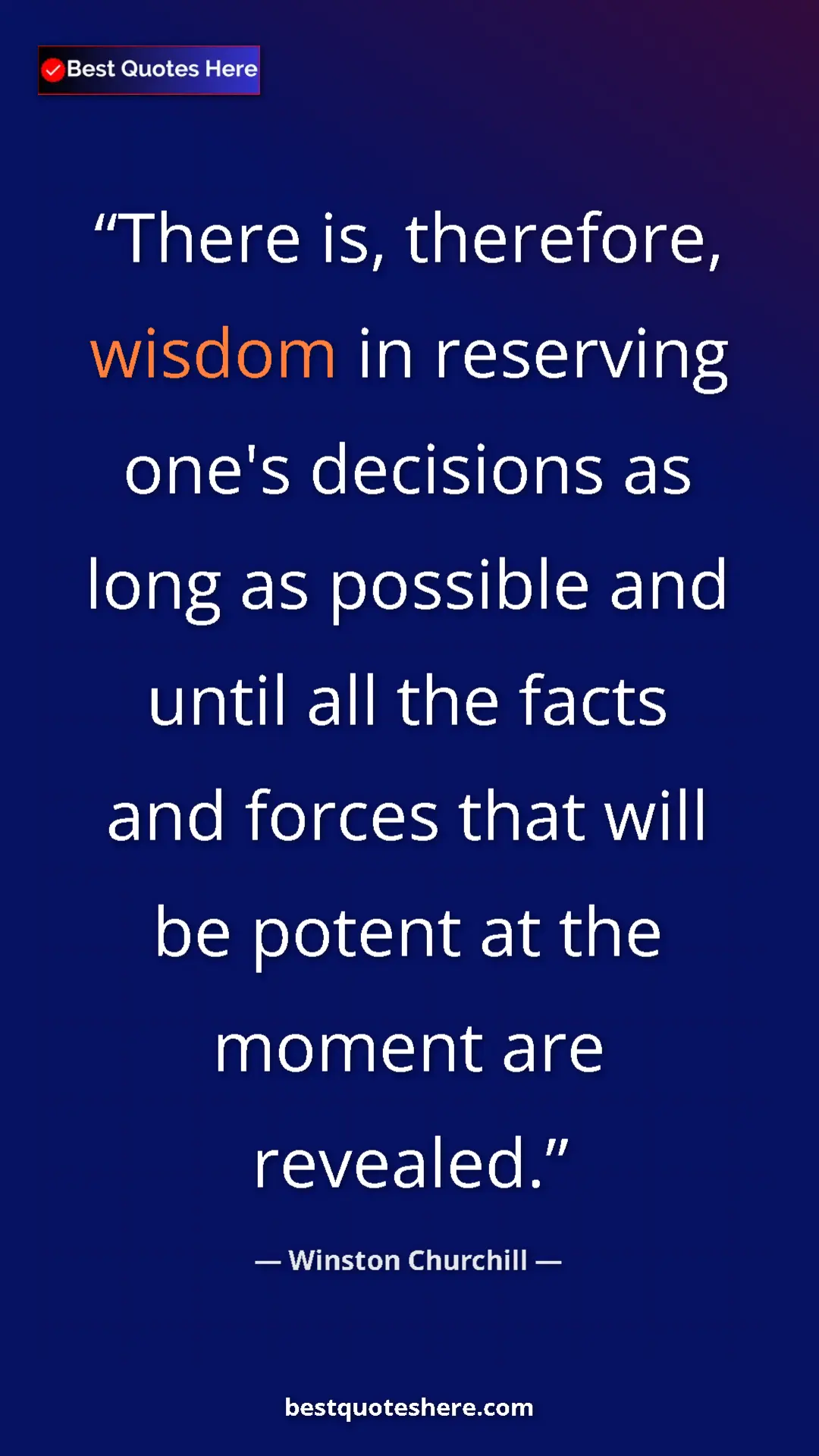 Winston Churchill Quote Card: "There is, therefore, wisdom in reserving one's decisions as..." Pinterest quote poster by Winston Churchill: "There is, therefore, wisdom in reserving one's decisions as..."