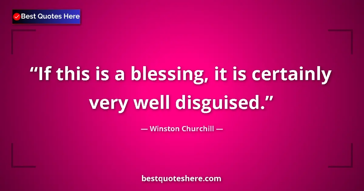 Quote by Winston Churchill: If this is a blessing, it is certainly very well disguised....