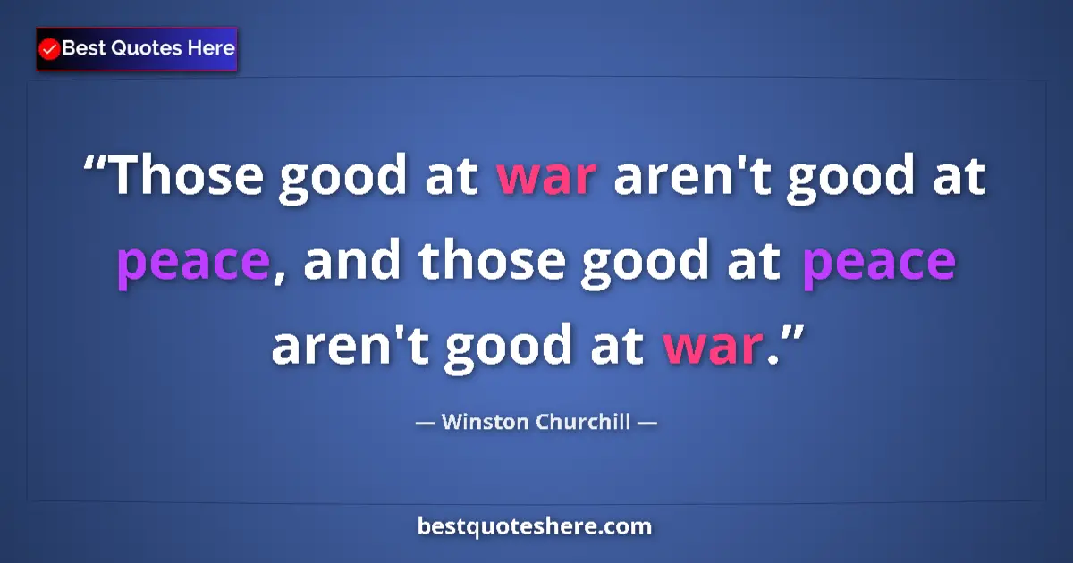 Quote by Winston Churchill: Those good at war aren't good at peace, and those good at peace aren't good at war....
