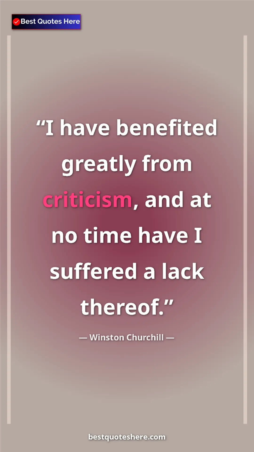 Winston Churchill Quote Card: "I have benefited greatly from criticism, and at no time..." Pinterest quote poster by Winston Churchill: "I have benefited greatly from criticism, and at no time..."