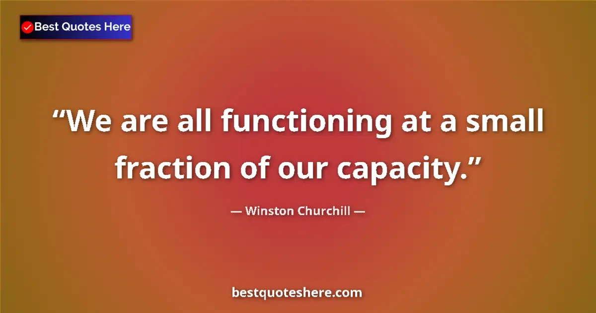 Quote by Winston Churchill: We are all functioning at a small fraction of our 
