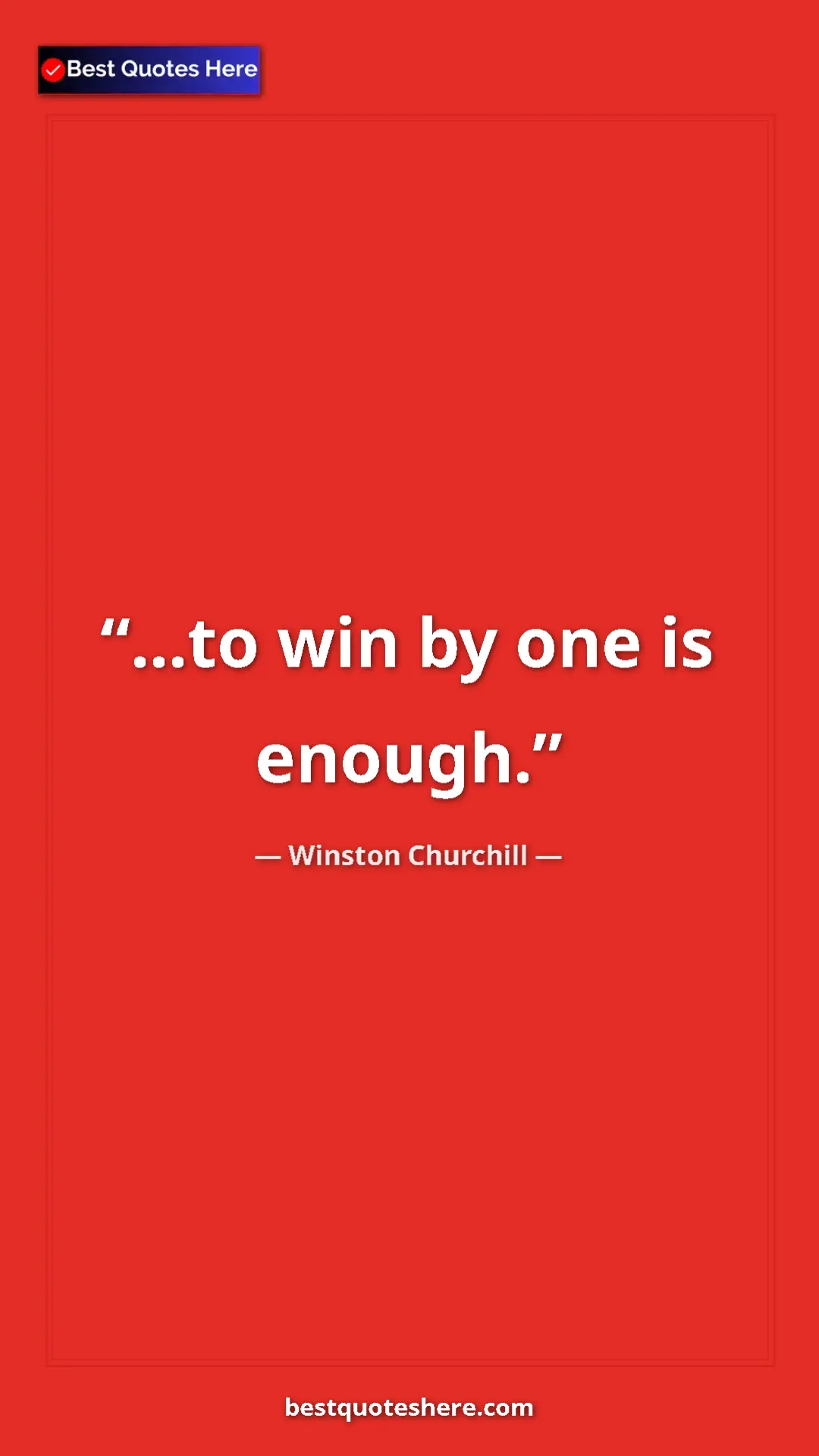Winston Churchill Quote Card: "...to win by one is enough." Pinterest quote poster by Winston Churchill: "...to win by one is enough."