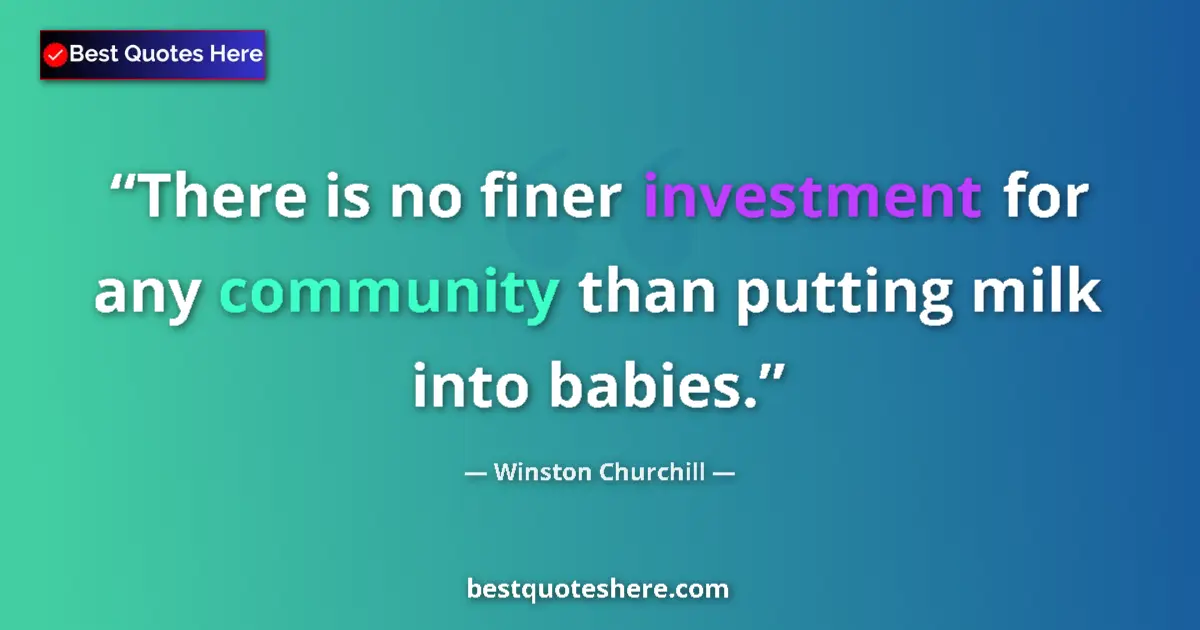 Quote by Winston Churchill: There is no finer investment for any community tha