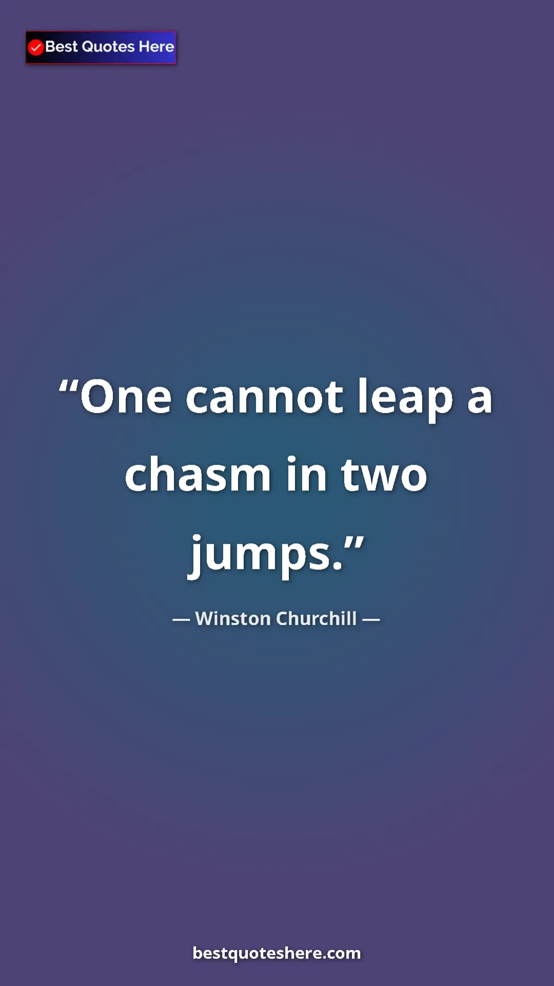 Winston Churchill Quote Card: "One cannot leap a chasm in two jumps." Pinterest quote poster by Winston Churchill: "One cannot leap a chasm in two jumps."
