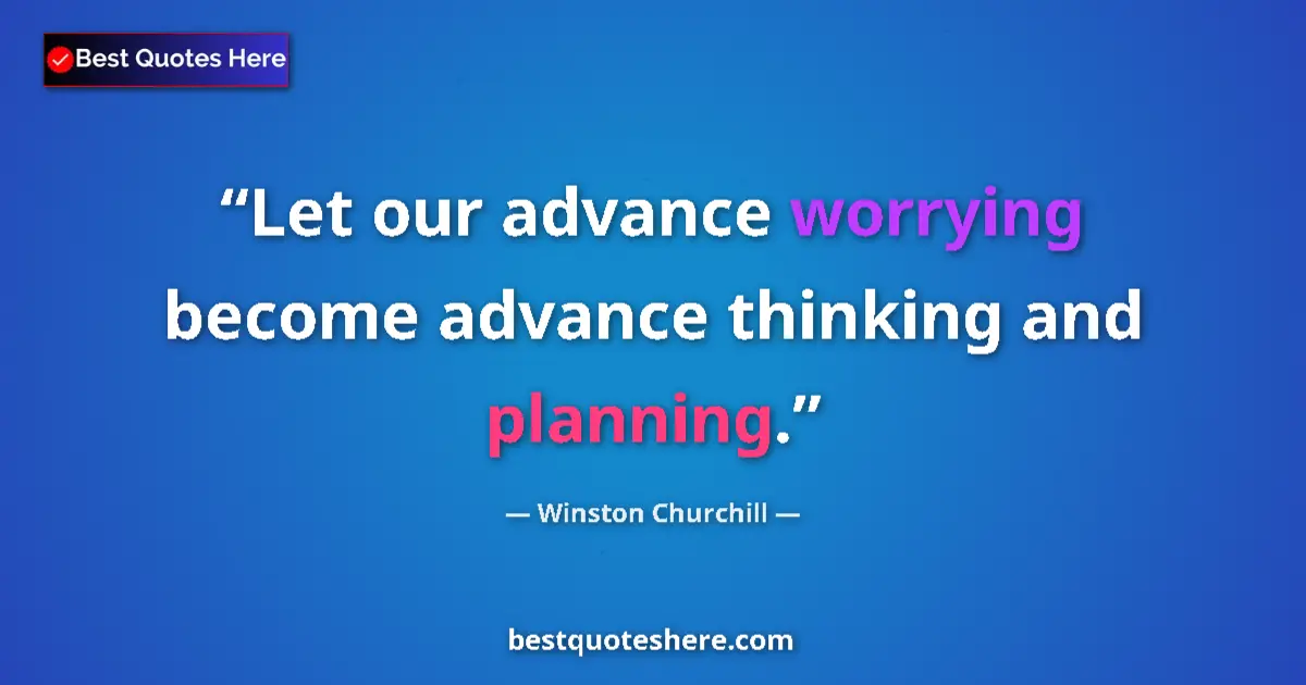 Quote by Winston Churchill: Let our advance worrying become advance thinking and planning....