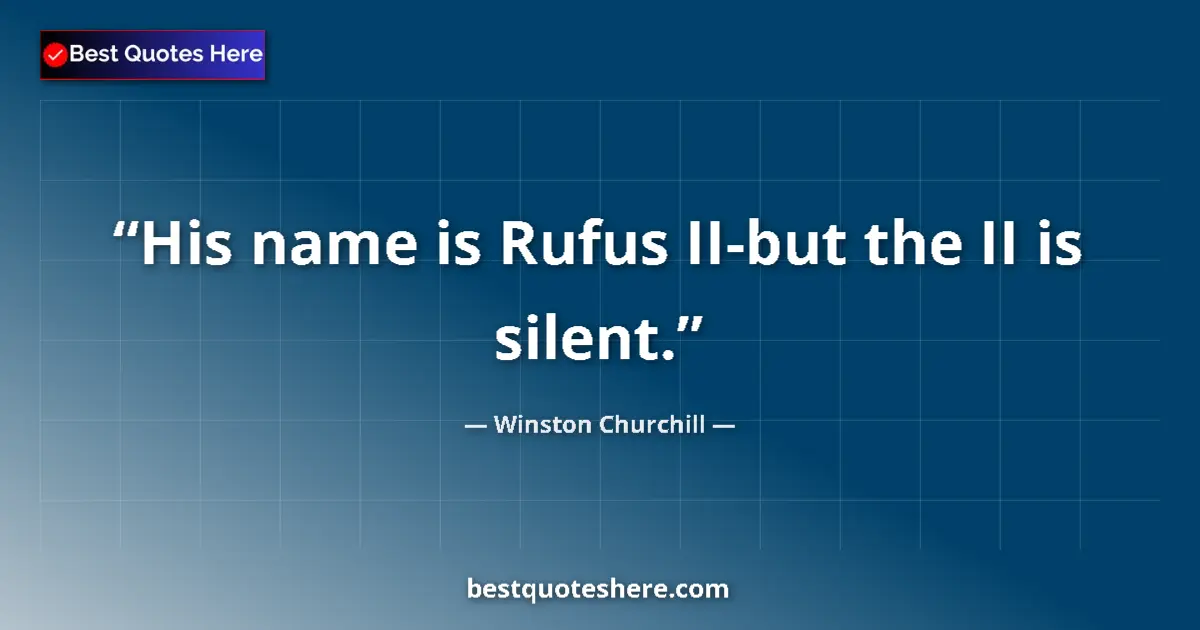Quote by Winston Churchill: His name is Rufus II-but the II is silent....