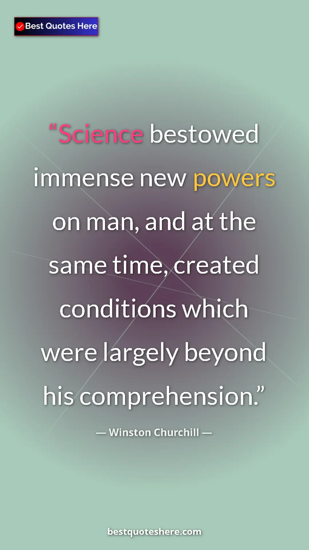 Winston Churchill Quote Card: "Science bestowed immense new powers on man, and at the same..." Pinterest quote poster by Winston Churchill: "Science bestowed immense new powers on man, and at the same..."