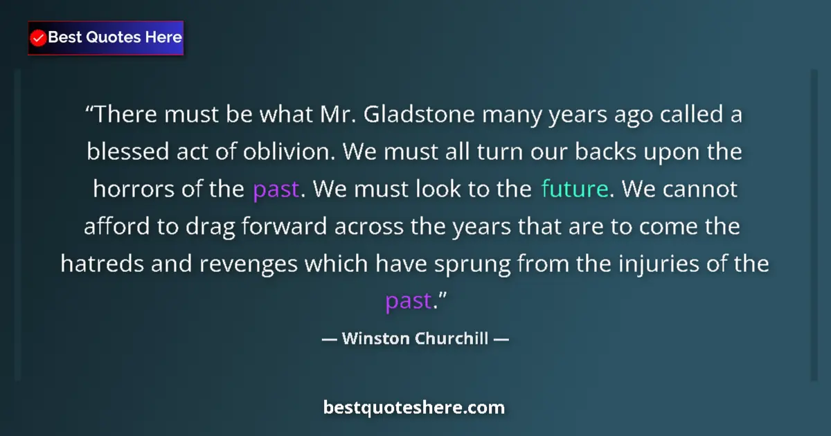 Quote by Winston Churchill: There must be what Mr. Gladstone many years ago called a blessed act of oblivion. We must all turn o...