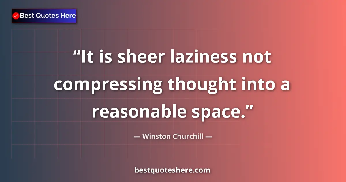 Quote by Winston Churchill: It is sheer laziness not compressing thought into a reasonable space....