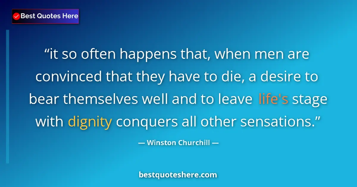 Quote by Winston Churchill: it so often happens that, when men are convinced that they have to die, a desire to bear themselves ...