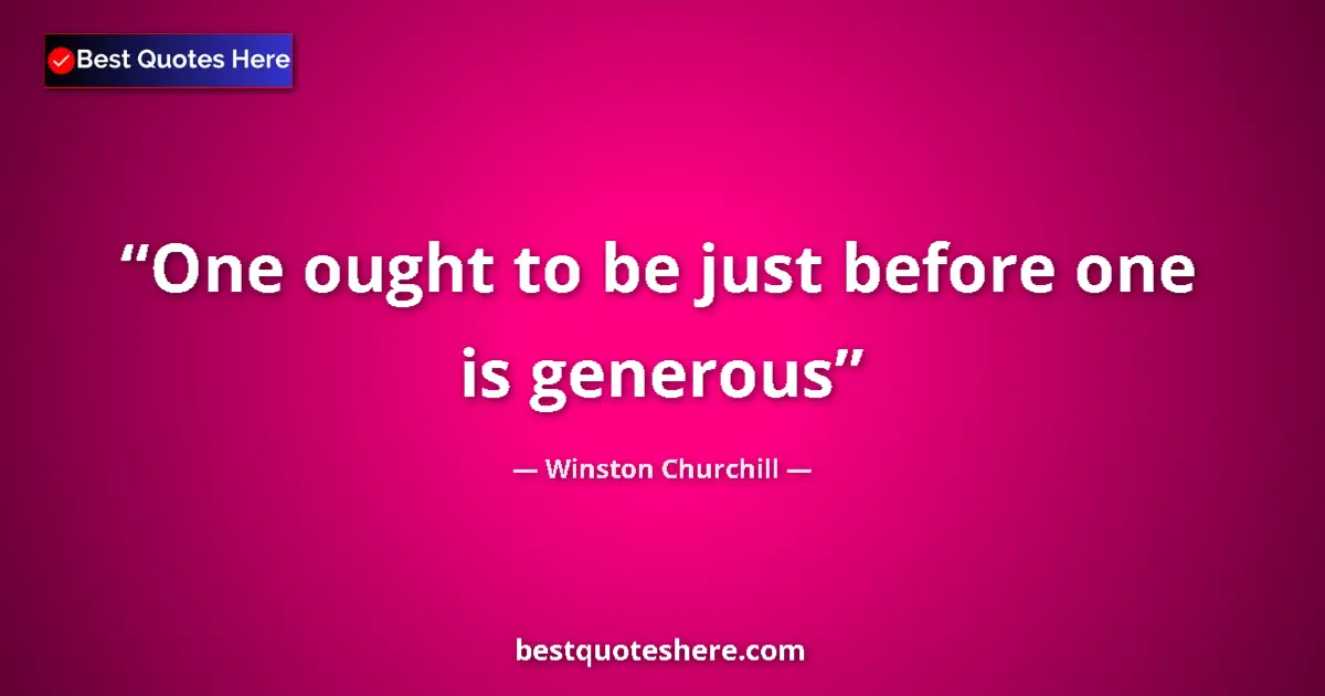 Quote by Winston Churchill: One ought to be just before one is generous...