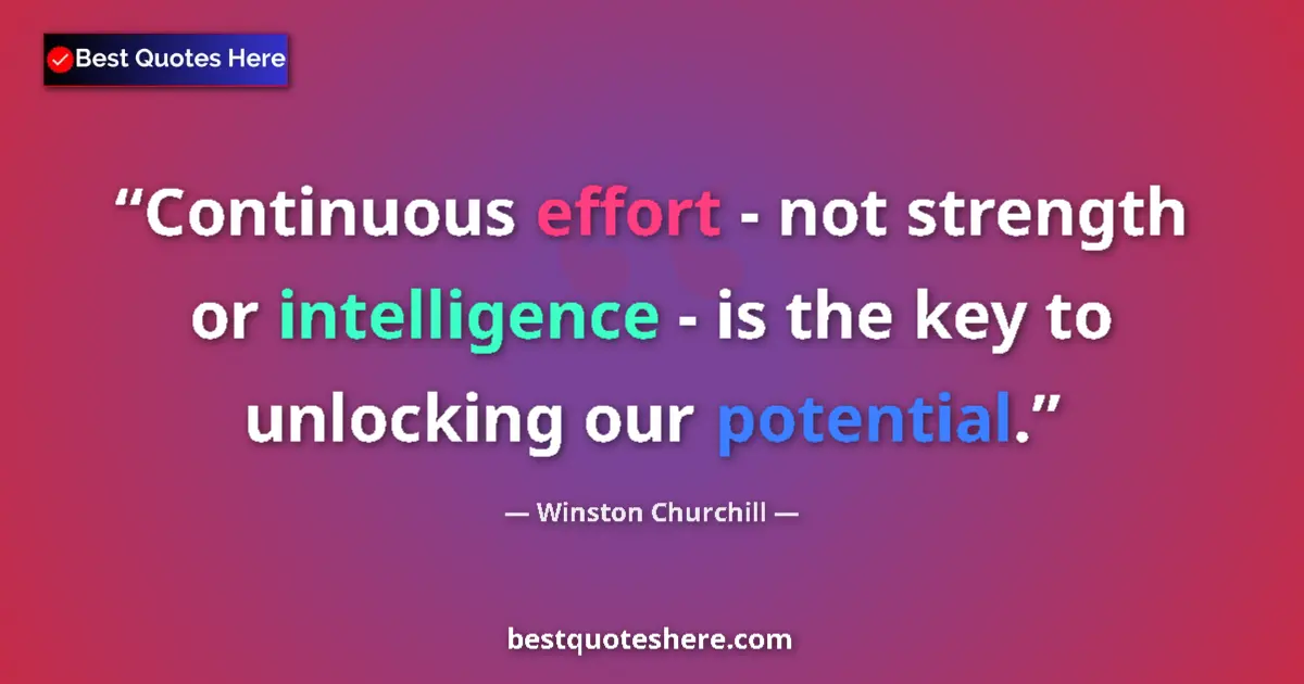 Quote by Winston Churchill: Continuous effort - not strength or intelligence -