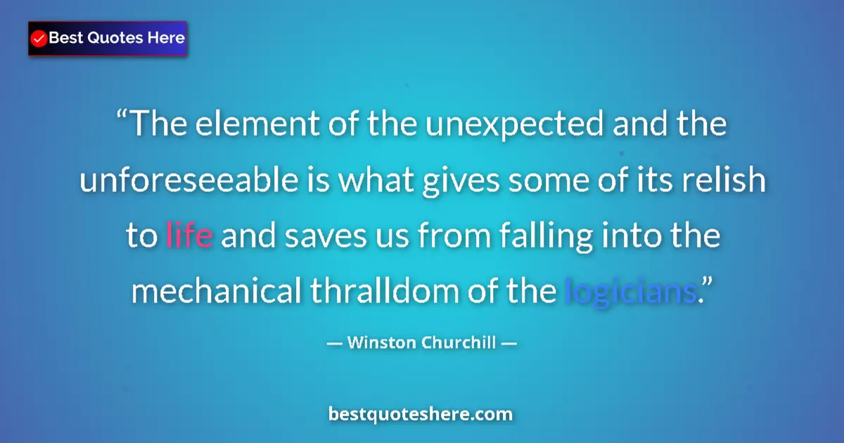 Quote by Winston Churchill: The element of the unexpected and the unforeseeable is what gives some of its relish to life and sav...