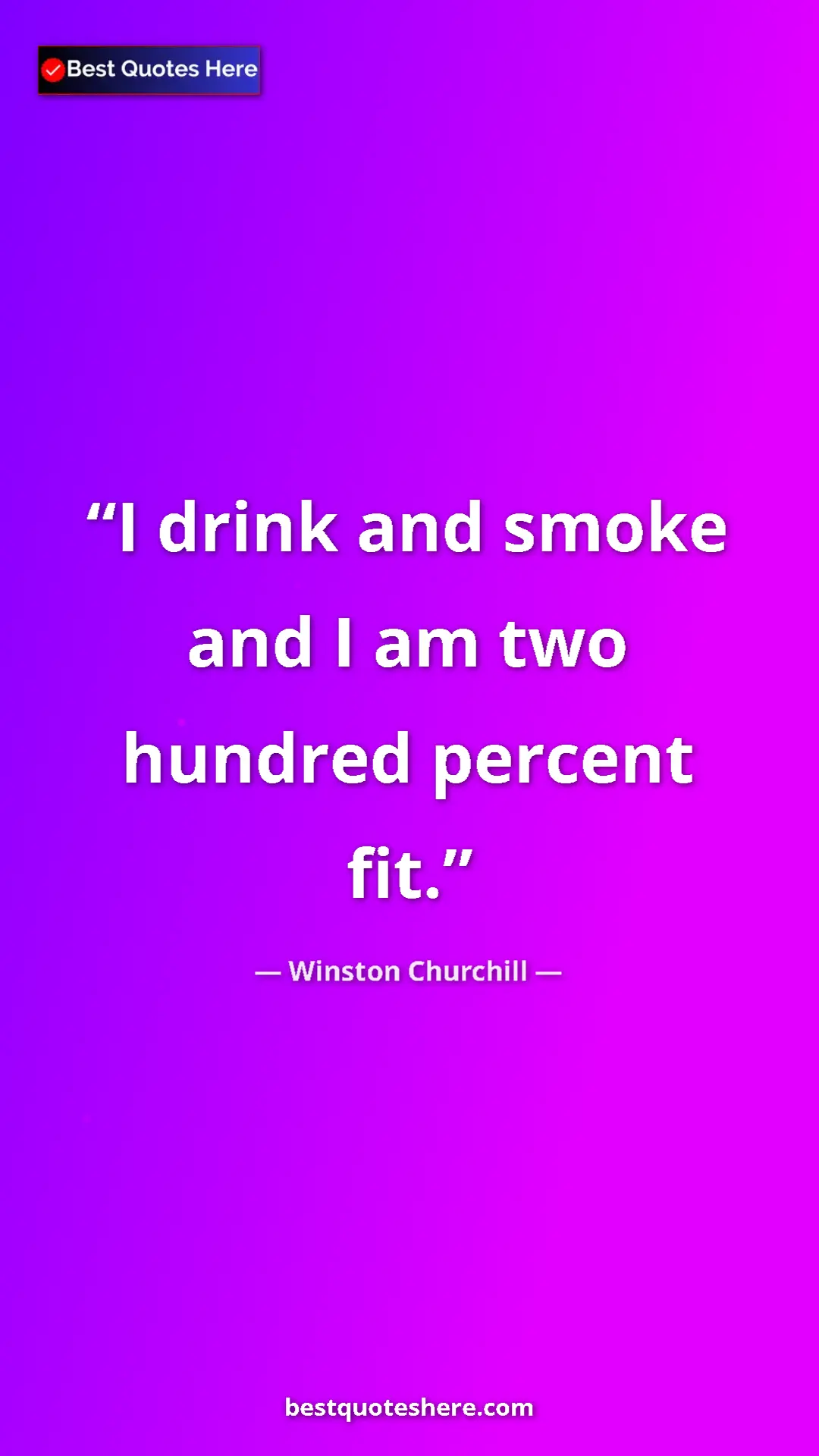 Winston Churchill Quote Card: "I drink and smoke and I am two hundred percent fit." Pinterest quote poster by Winston Churchill: "I drink and smoke and I am two hundred percent fit."