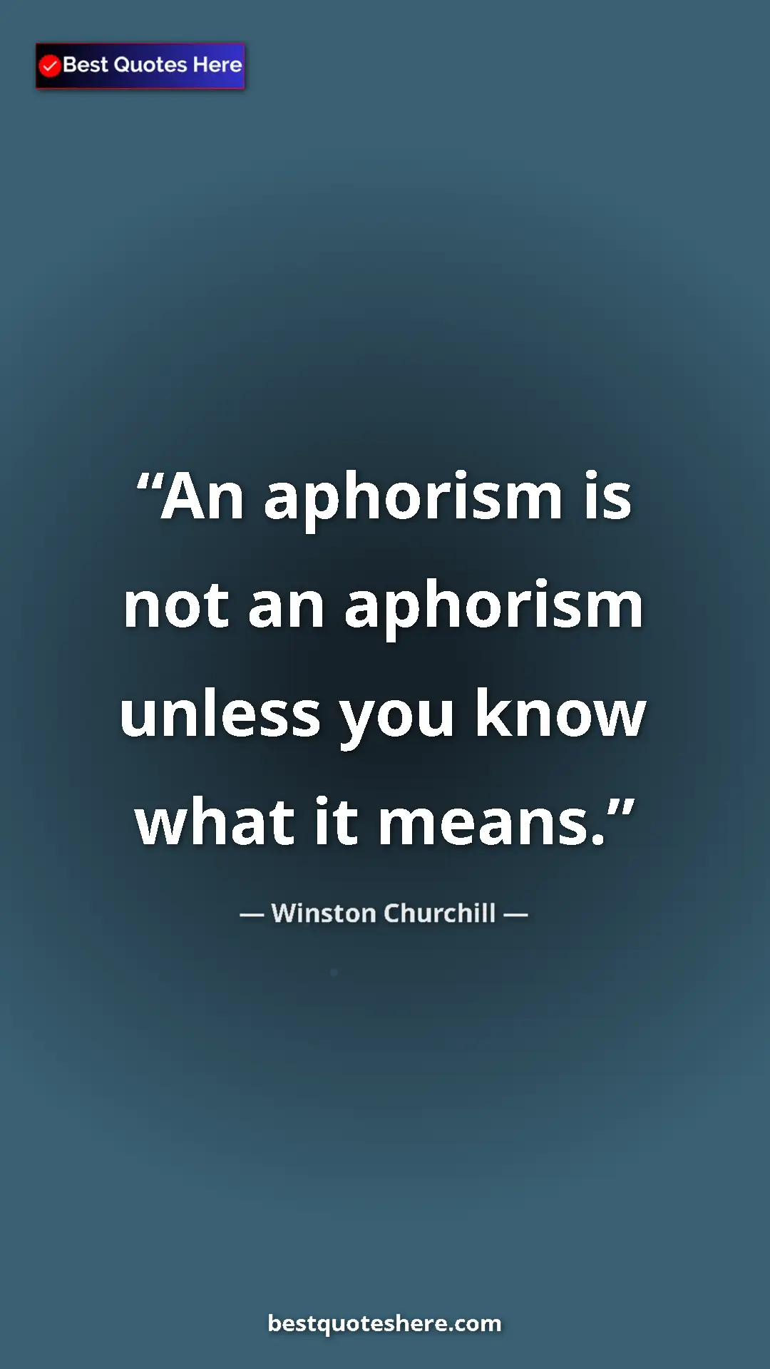 Winston Churchill Quote Card: "An aphorism is not an aphorism unless you know what it..." Pinterest quote poster by Winston Churchill: "An aphorism is not an aphorism unless you know what it..."