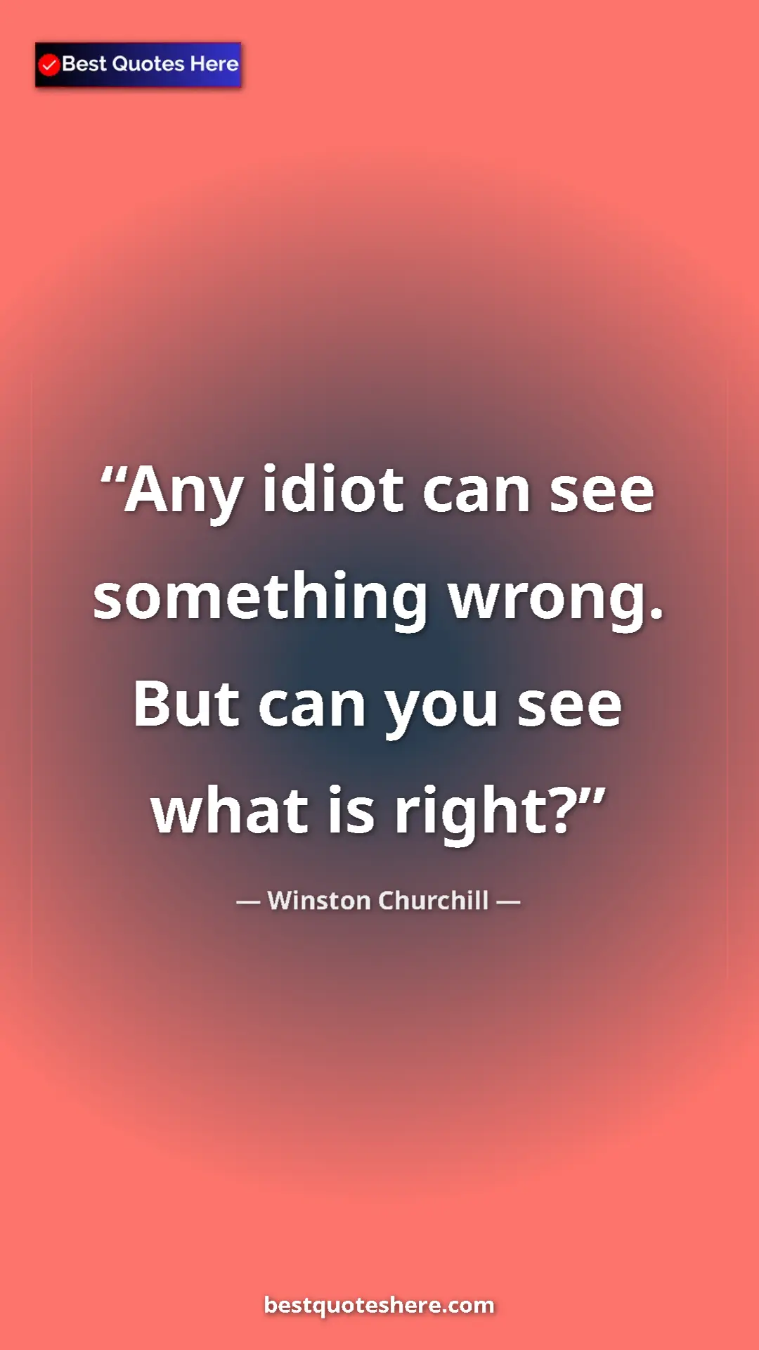 Winston Churchill Quote Card: "Any idiot can see something wrong. But can you see what is..." Pinterest quote poster by Winston Churchill: "Any idiot can see something wrong. But can you see what is..."