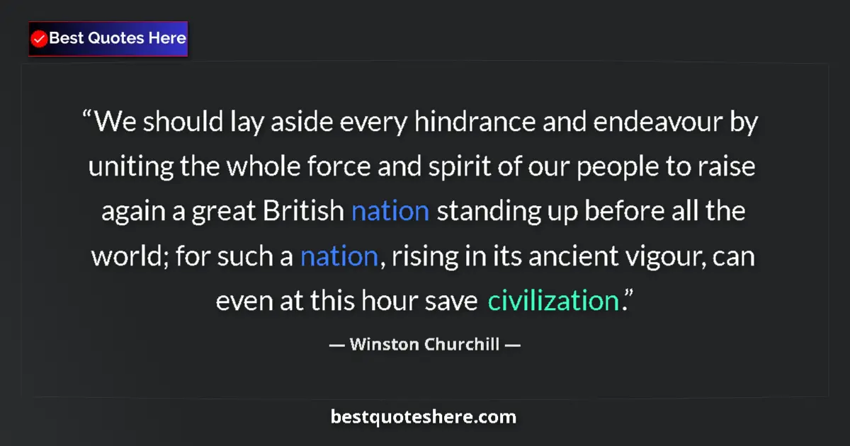 Quote by Winston Churchill: We should lay aside every hindrance and endeavour by uniting the whole force and spirit of our peopl...