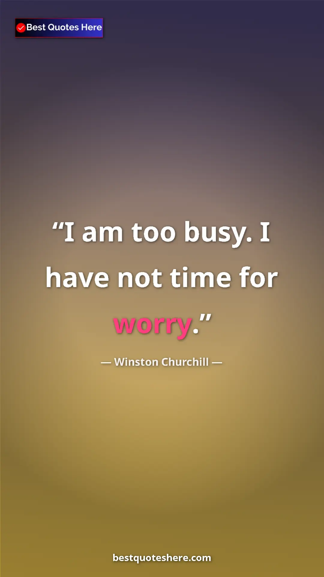 Pinterest quote poster by Winston Churchill: "I am too busy. I have not time for worry."