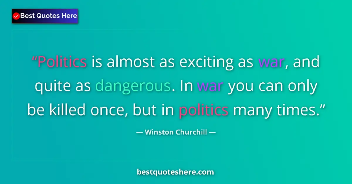 Image for the quote by Winston Churchill: Politics is almost as exciting as war, and quite as dangerous. In war you can only be killed once, b...