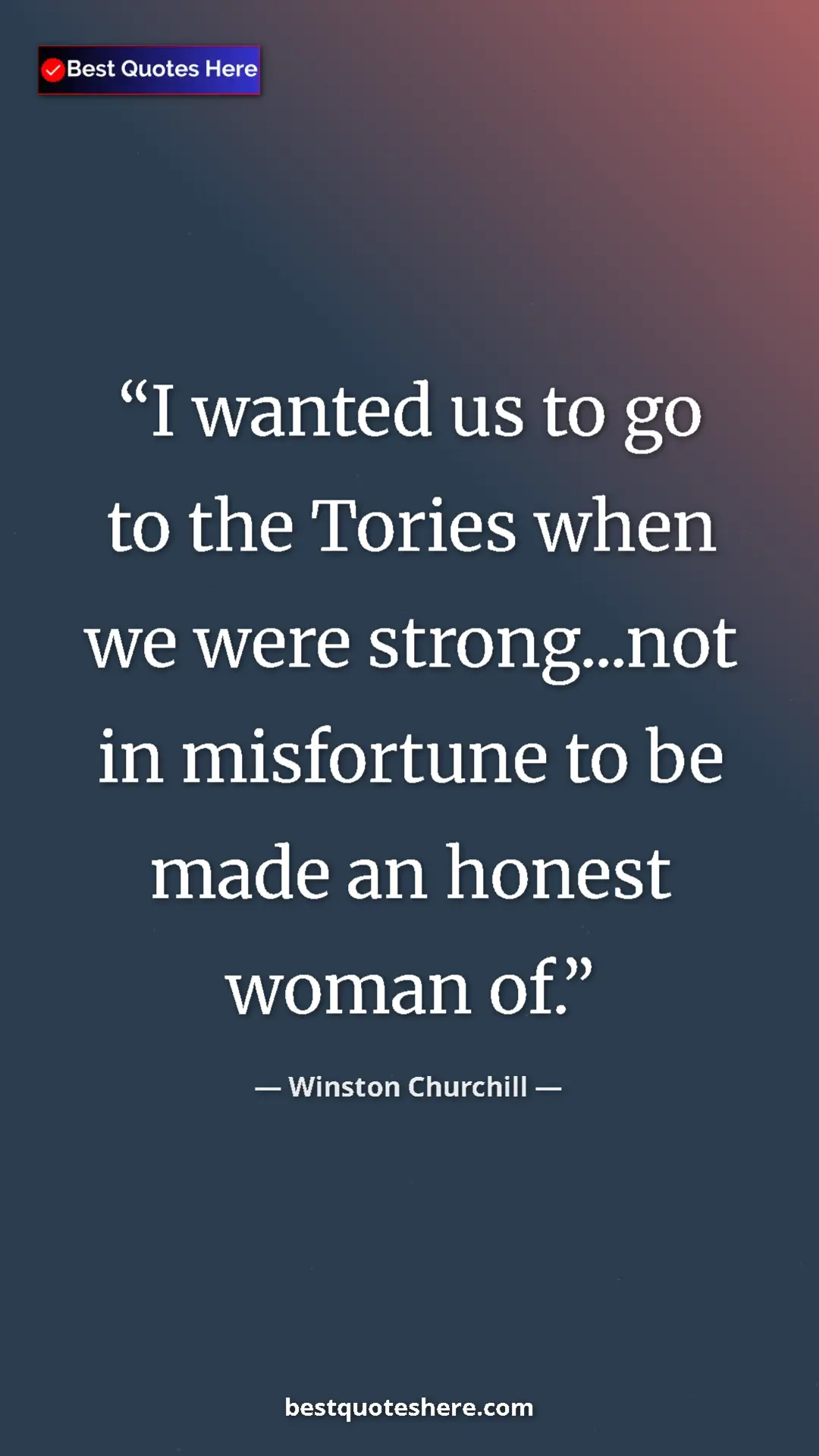 Winston Churchill Quote Card: "I wanted us to go to the Tories when we were strong...not..." Pinterest quote poster by Winston Churchill: "I wanted us to go to the Tories when we were strong...not..."