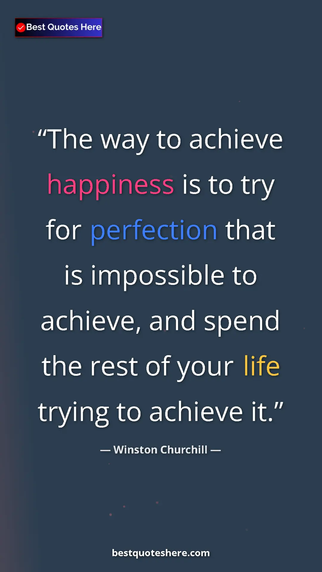 Winston Churchill Quote Card: "The way to achieve happiness is to try for perfection that..." Pinterest quote poster by Winston Churchill: "The way to achieve happiness is to try for perfection that..."