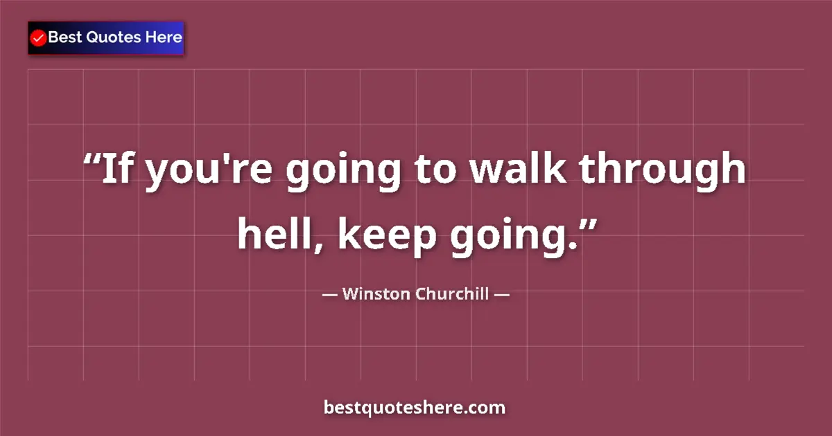 Image for the quote by Winston Churchill: If you're going to walk through hell, keep going....