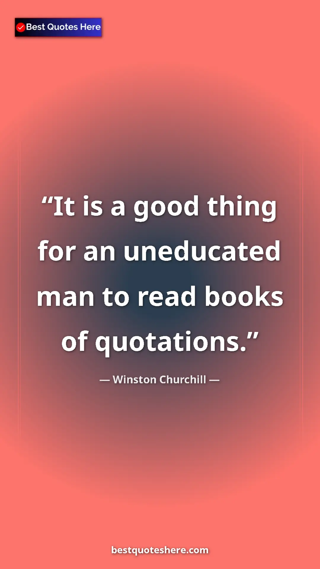 Pinterest quote poster by Winston Churchill: "It is a good thing for an uneducated man to read books of..."